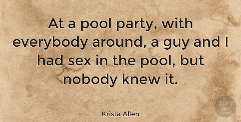 Krista Allen Quote About Sex, Party, Guy: At A Pool Party With...