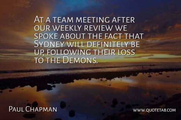 Paul Chapman Quote About Definitely, Fact, Following, Loss, Meeting: At A Team Meeting After...