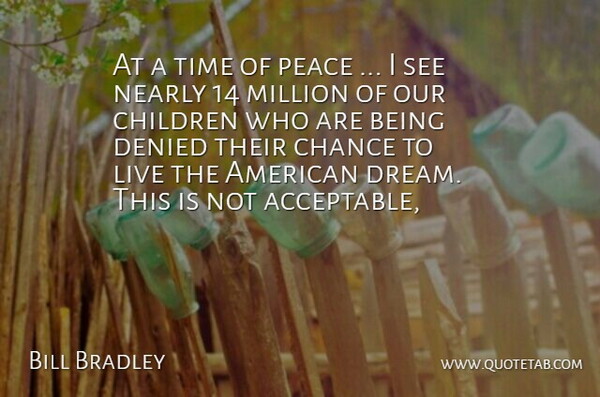 Bill Bradley Quote About Chance, Children, Denied, Million, Nearly: At A Time Of Peace...