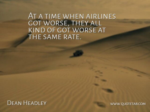Dean Headley Quote About Airlines, Time, Worse: At A Time When Airlines...