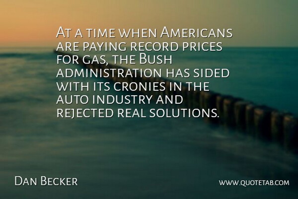 Dan Becker Quote About Auto, Bush, Industry, Paying, Prices: At A Time When Americans...