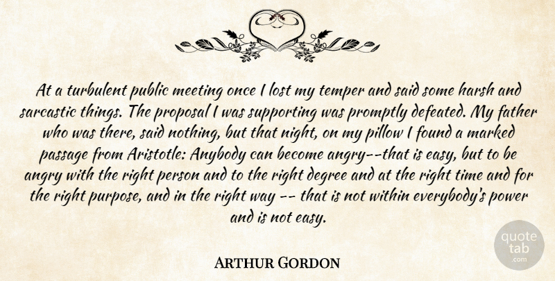 Arthur Gordon Quote About Angry, Anybody, Degree, Father, Found: At A Turbulent Public Meeting...
