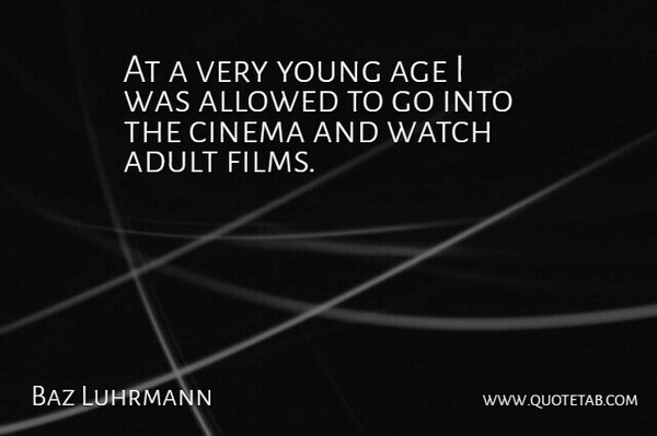 Baz Luhrmann Quote About Age, Cinema, Adults: At A Very Young Age...