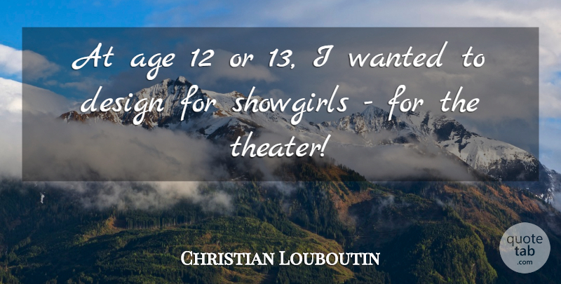 Christian Louboutin Quote About Design, Age, Theater: At Age 12 Or 13...