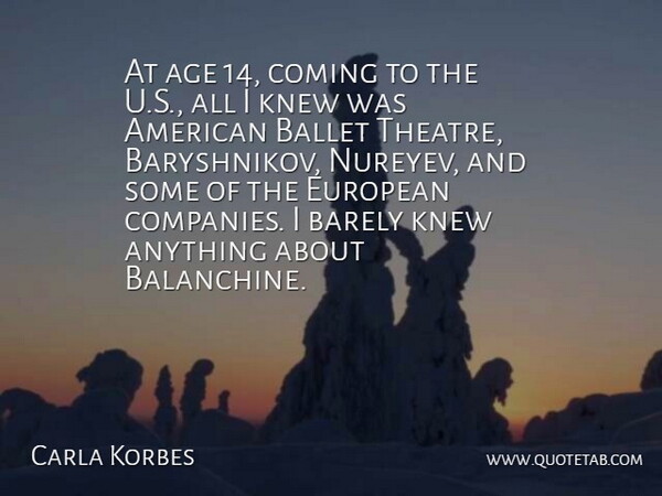 Carla Korbes Quote About Age, Barely, Coming, European, Knew: At Age 14 Coming To...