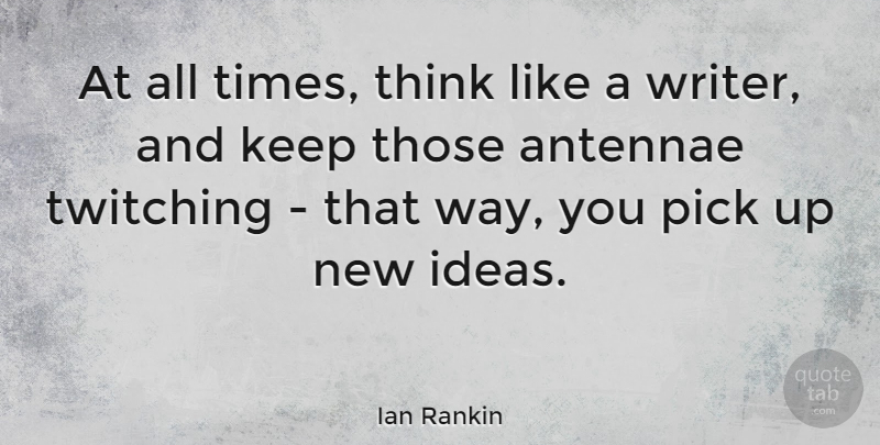 Ian Rankin Quote About Thinking, Ideas, Way: At All Times Think Like...
