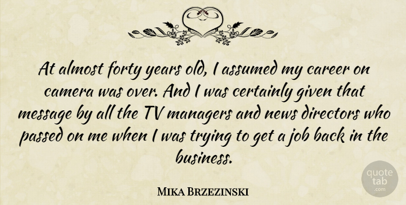 Mika Brzezinski Quote About Jobs, Years, Careers: At Almost Forty Years Old...