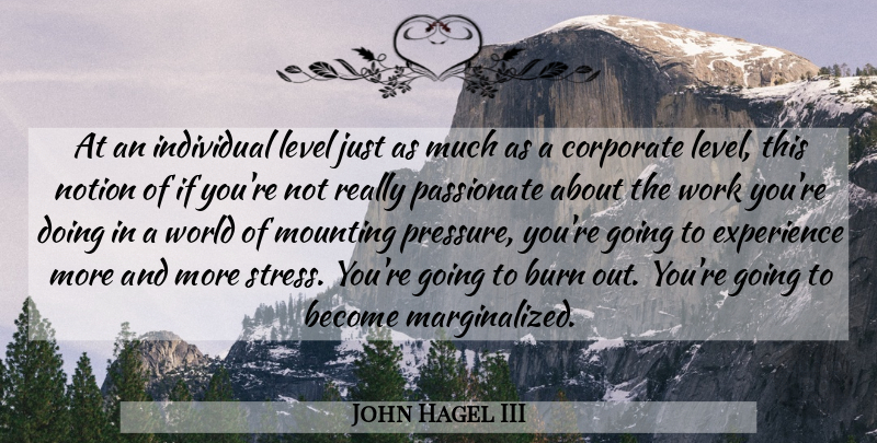 John Hagel III Quote About Burn, Corporate, Experience, Individual, Level: At An Individual Level Just...