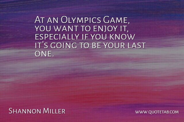 Shannon Miller Quote About Games, Want, Olympics: At An Olympics Game You...