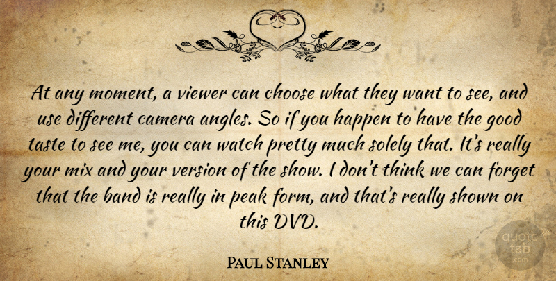 Paul Stanley Quote About Band, Camera, Choose, Forget, Good: At Any Moment A Viewer...