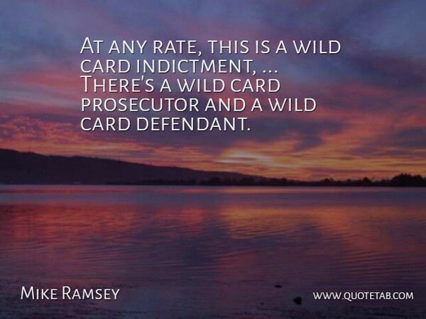 Mike Ramsey Quote About Card, Prosecutor, Wild: At Any Rate This Is...