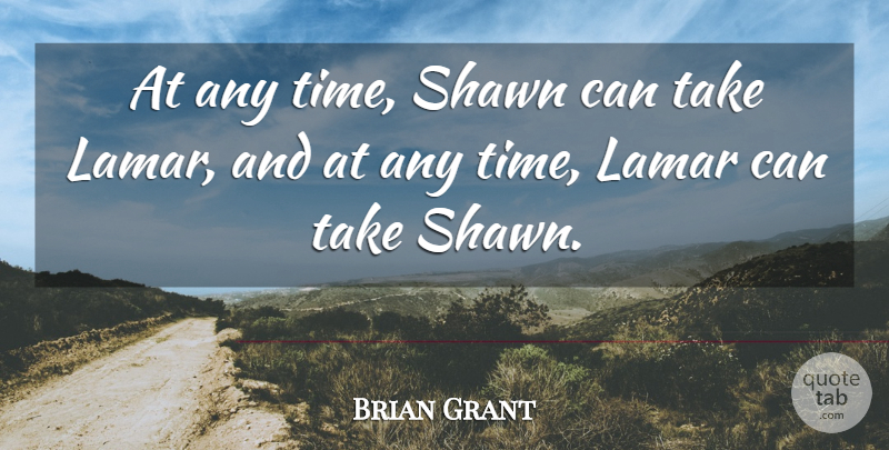 Brian Grant Quote About undefined: At Any Time Shawn Can...