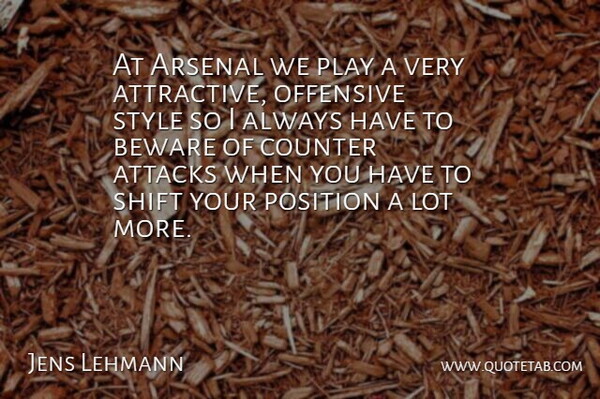 Jens Lehmann Quote About Arsenal, Attacks, Beware, Counter, Offensive: At Arsenal We Play A...