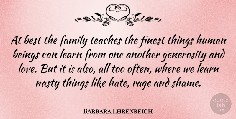 Barbara Ehrenreich Quote About Love, Hate, Generosity: At Best The Family Teaches...