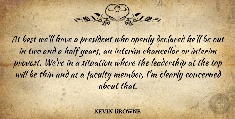 Kevin Browne Quote About Best, Chancellor, Clearly, Concerned, Faculty: At Best Well Have A...