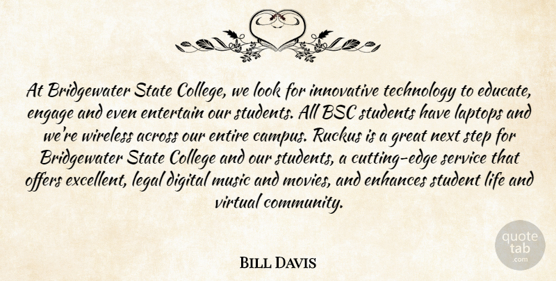 Bill Davis Quote About Across, College, Digital, Engage, Enhances: At Bridgewater State College We...