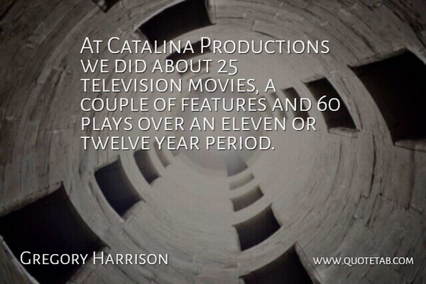 Gregory Harrison Quote About Couple, Eleven, Features, Plays, Television: At Catalina Productions We Did...