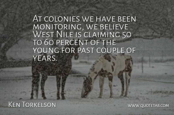 Ken Torkelson Quote About Believe, Claiming, Colonies, Couple, Past: At Colonies We Have Been...