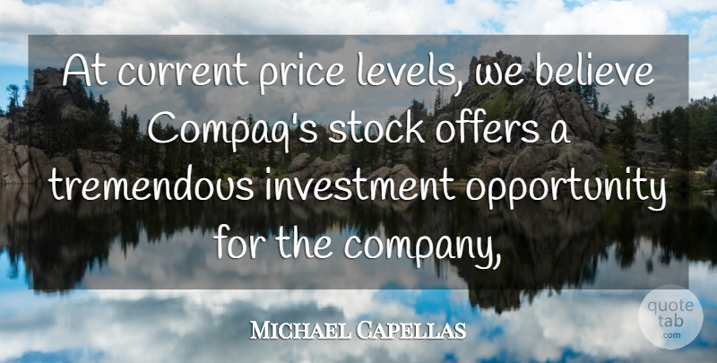 Michael Capellas Quote About Believe, Current, Investment, Offers, Opportunity: At Current Price Levels We...