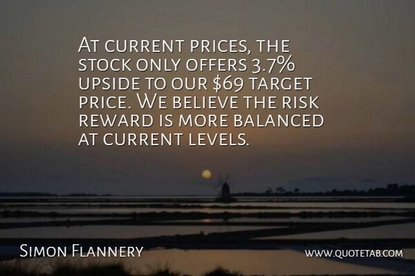 Simon Flannery Quote About Balanced, Believe, Current, Offers, Reward: At Current Prices The Stock...