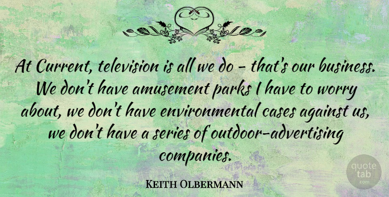 Keith Olbermann Quote About Worry, Environmental, Amusement: At Current Television Is All...