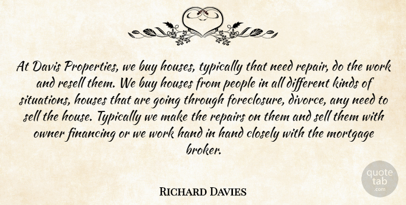 Richard Davies Quote About Buy, Closely, Davis, Financing, Hand: At Davis Properties We Buy...