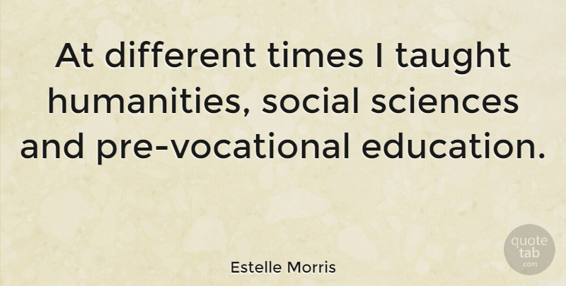 Estelle Morris Quote About Education, Sciences, Social, Taught: At Different Times I Taught...