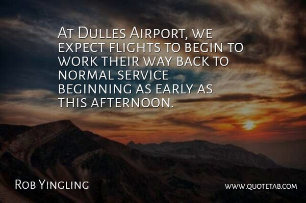 Rob Yingling Quote About Begin, Beginning, Early, Expect, Flights: At Dulles Airport We Expect...