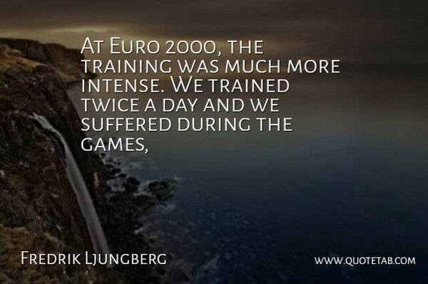 Fredrik Ljungberg Quote About Euro, Suffered, Trained, Training, Twice: At Euro 2000 The Training...
