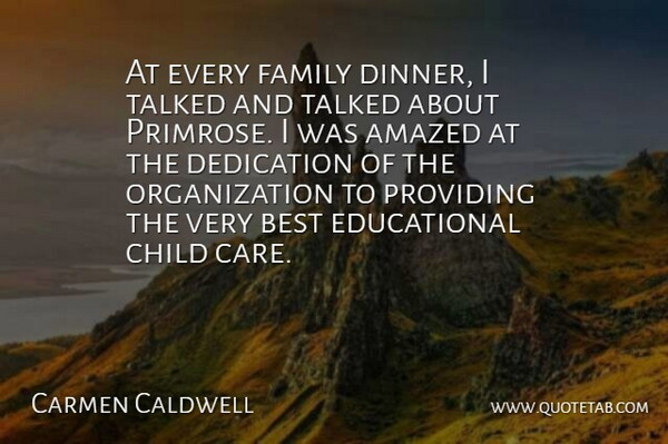 Carmen Caldwell Quote About Amazed, Best, Child, Dedication, Family: At Every Family Dinner I...