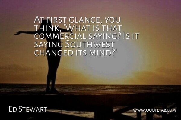 Ed Stewart Quote About Changed, Commercial, Saying: At First Glance You Think...