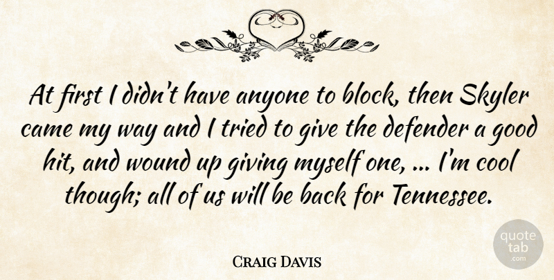 Craig Davis Quote About Anyone, Came, Cool, Defender, Giving: At First I Didnt Have...
