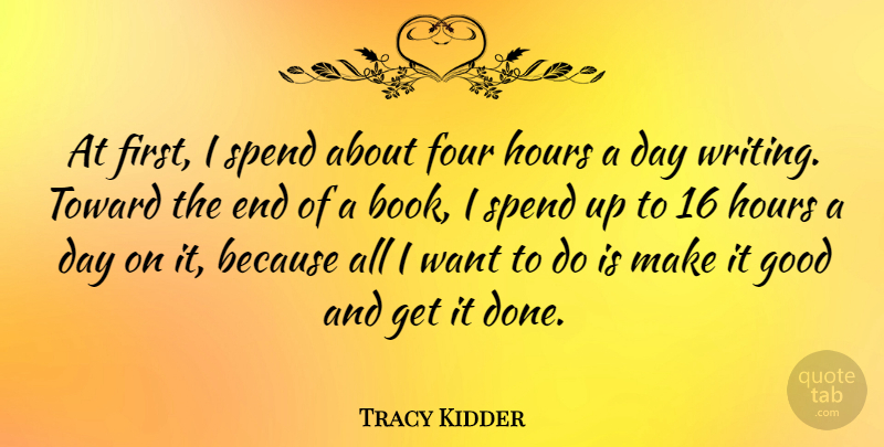 Tracy Kidder Quote About Book, Good Day, Writing: At First I Spend About...