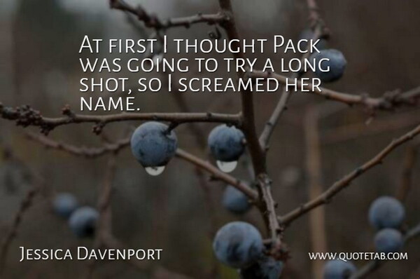 Jessica Davenport Quote About Pack, Screamed: At First I Thought Pack...