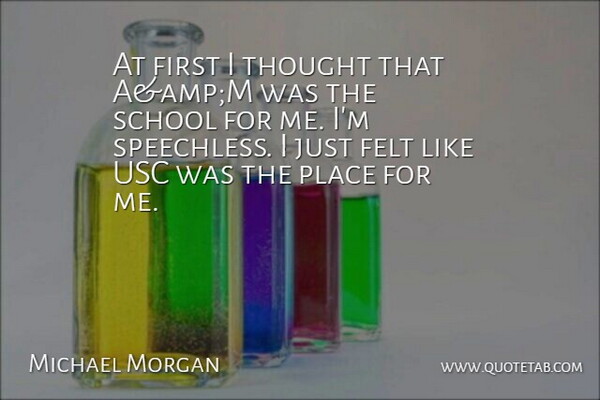 Michael Morgan Quote About Felt, School, Usc: At First I Thought That...