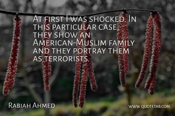 Rabiah Ahmed Quote About Family, Particular, Portray: At First I Was Shocked...