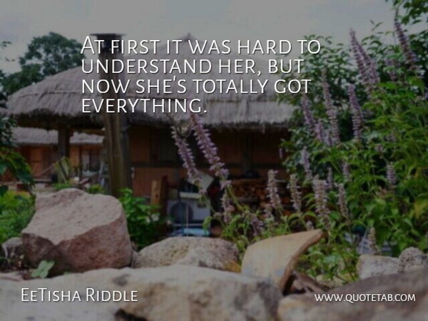 EeTisha Riddle Quote About Hard, Totally, Understand: At First It Was Hard...