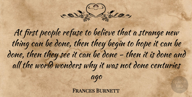 Frances Burnett Quote About Begin, Believe, Centuries, Hope, People: At First People Refuse To...
