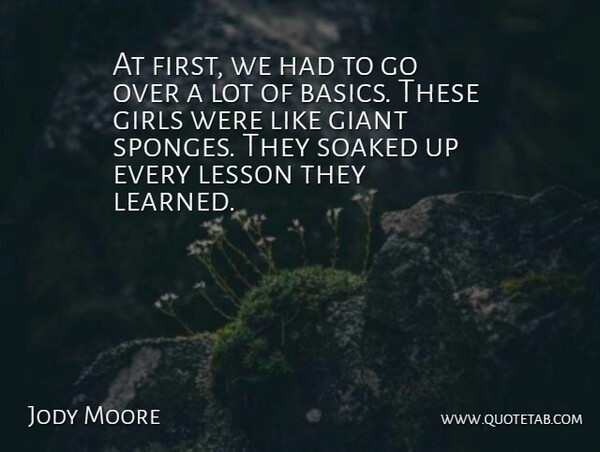 Jody Moore Quote About Giant, Girls, Lesson: At First We Had To...