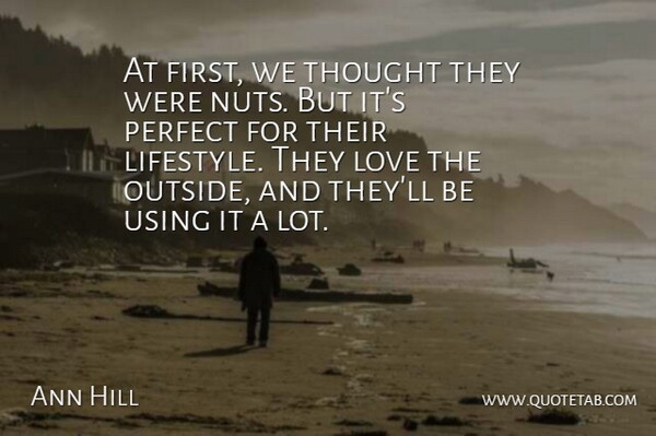 Ann Hill Quote About Love, Perfect, Using: At First We Thought They...