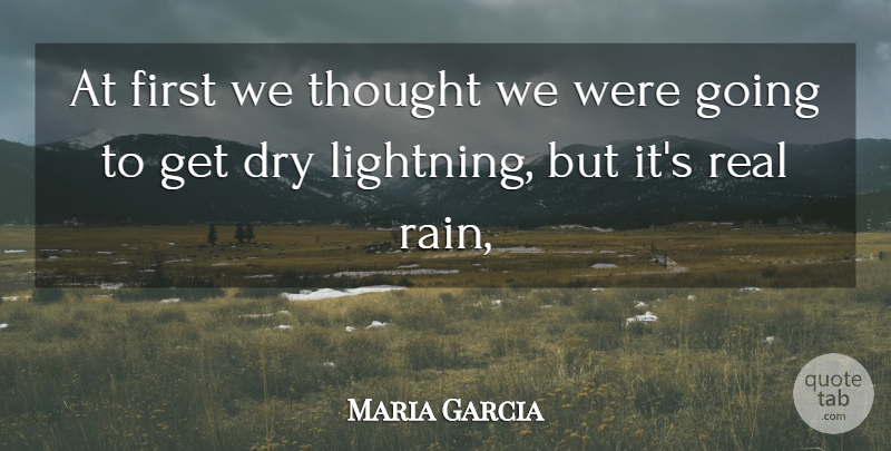 Maria Garcia Quote About Dry: At First We Thought We...