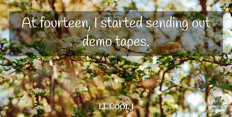 LL Cool J Quote About Tape, Demos, Fourteen: At Fourteen I Started Sending...