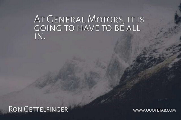 Ron Gettelfinger Quote About General: At General Motors It Is...