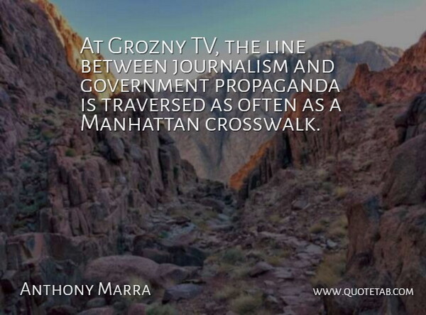 Anthony Marra Quote About Government, Journalism, Line, Manhattan, Propaganda: At Grozny Tv The Line...