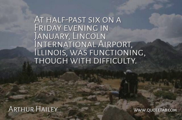 Arthur Hailey Quote About Evening, Friday, Lincoln, Six, Though: At Half Past Six On...