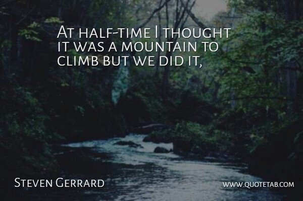 Steven Gerrard Quote About Climb, Mountain: At Half Time I Thought...