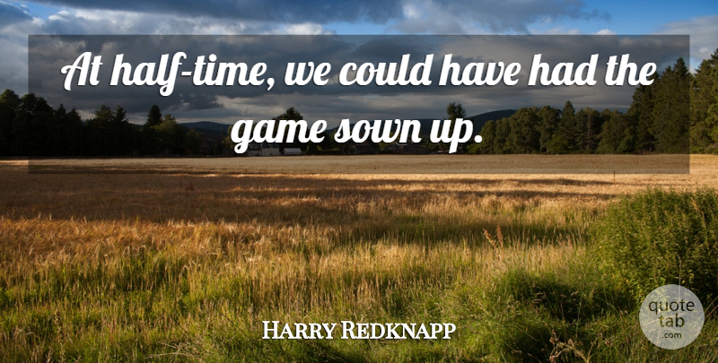 Harry Redknapp Quote About Game, Sown: At Half Time We Could...