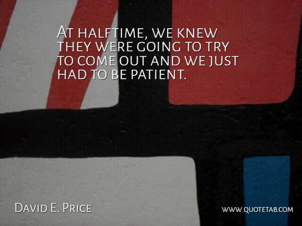 David E. Price Quote About Knew: At Halftime We Knew They...