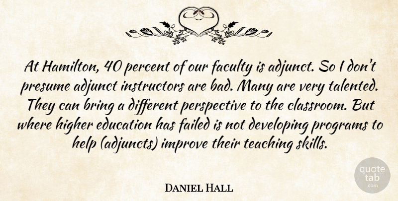 Daniel Hall Quote About Adjunct, Bring, Developing, Education, Faculty: At Hamilton 40 Percent Of...