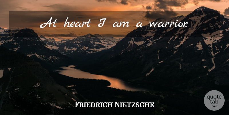 Friedrich Nietzsche Quote About War, Heart, Warrior: At Heart I Am A...